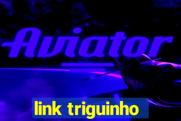 link triguinho